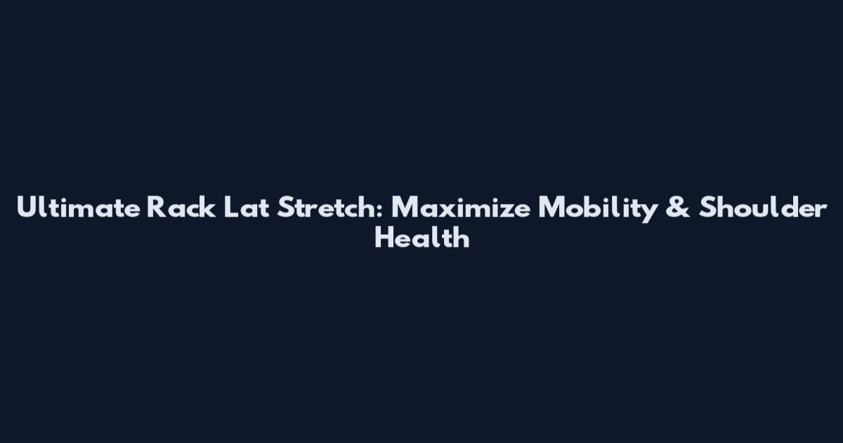 Ultimate Rack Lat Stretch: Maximize Mobility & Shoulder Health