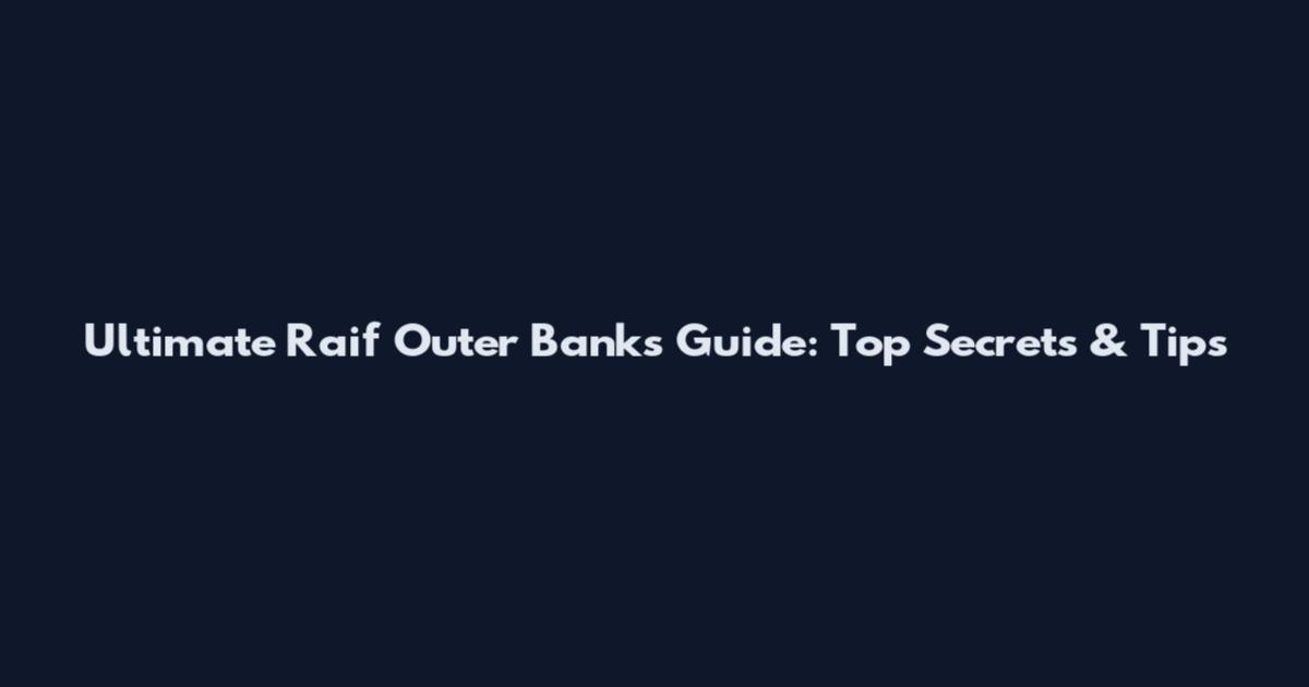 Ultimate Raif Outer Banks Guide: Top Secrets & Tips