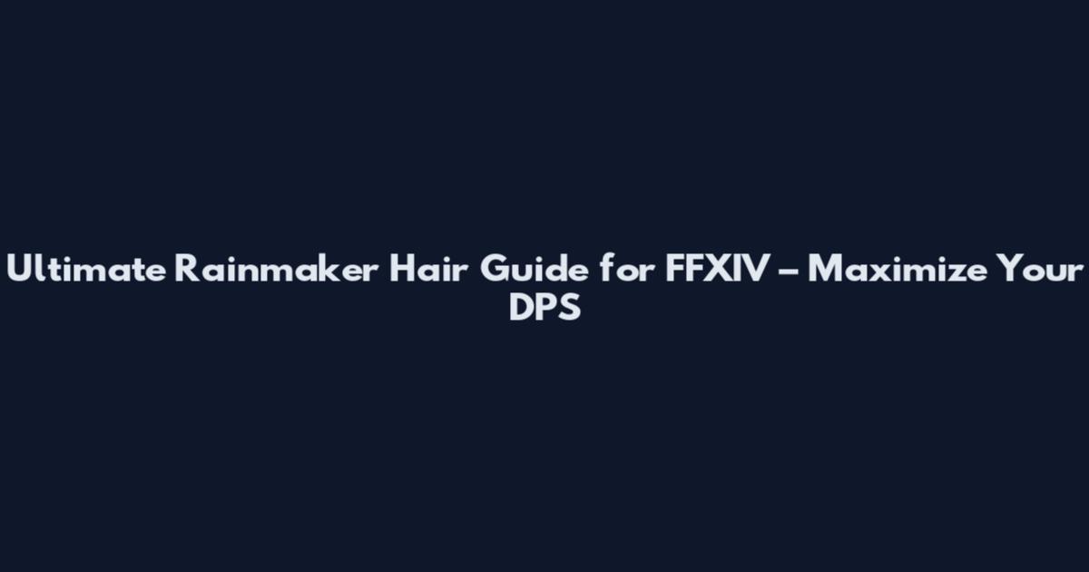 Ultimate Rainmaker Hair Guide for FFXIV – Maximize Your DPS