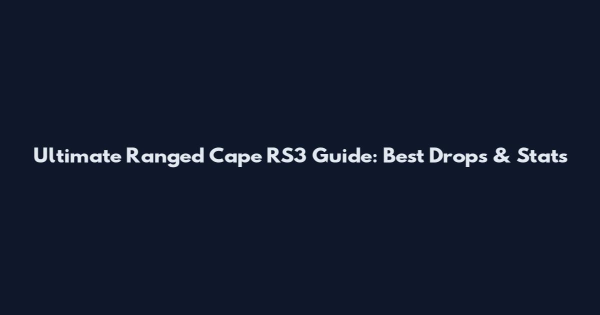 Ultimate Ranged Cape RS3 Guide: Best Drops & Stats