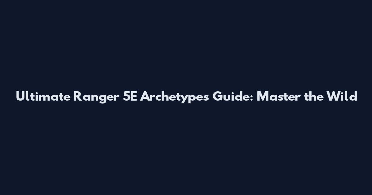 Ultimate Ranger 5E Archetypes Guide: Master the Wild