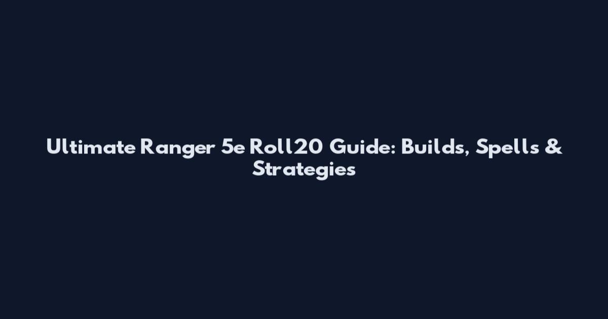 Ultimate Ranger 5e Roll20 Guide: Builds, Spells & Strategies