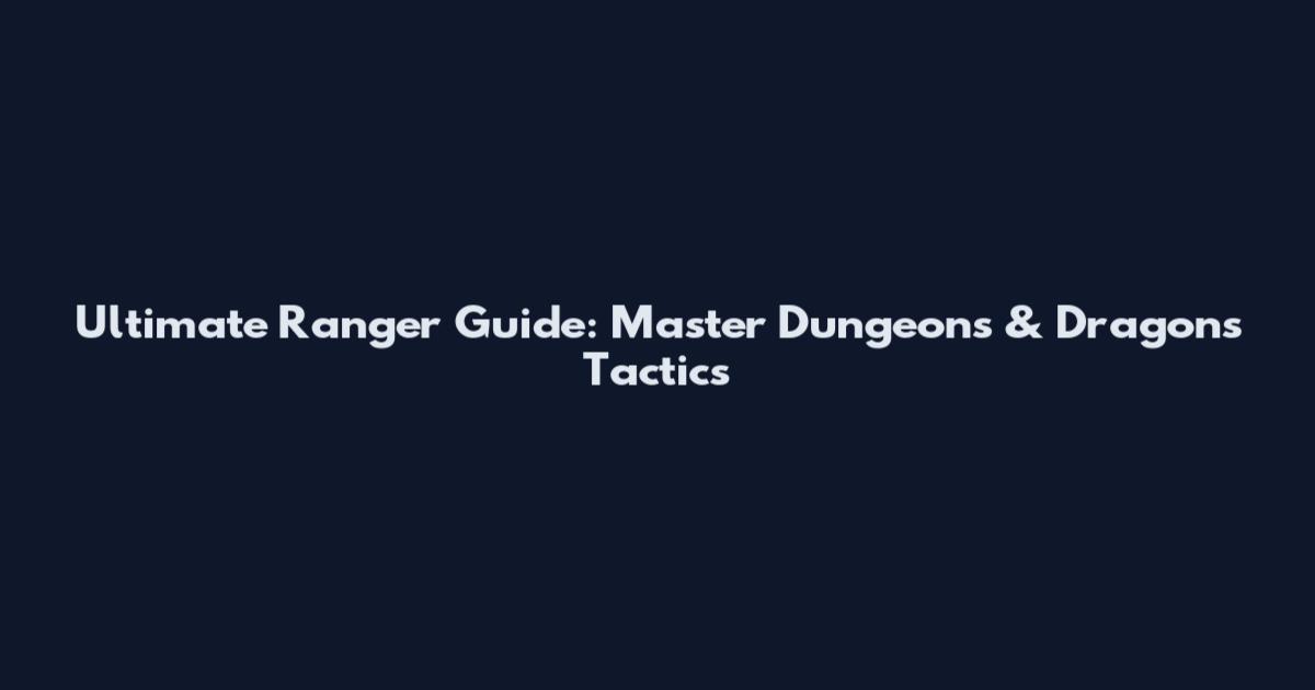 Ultimate Ranger Guide: Master Dungeons & Dragons Tactics