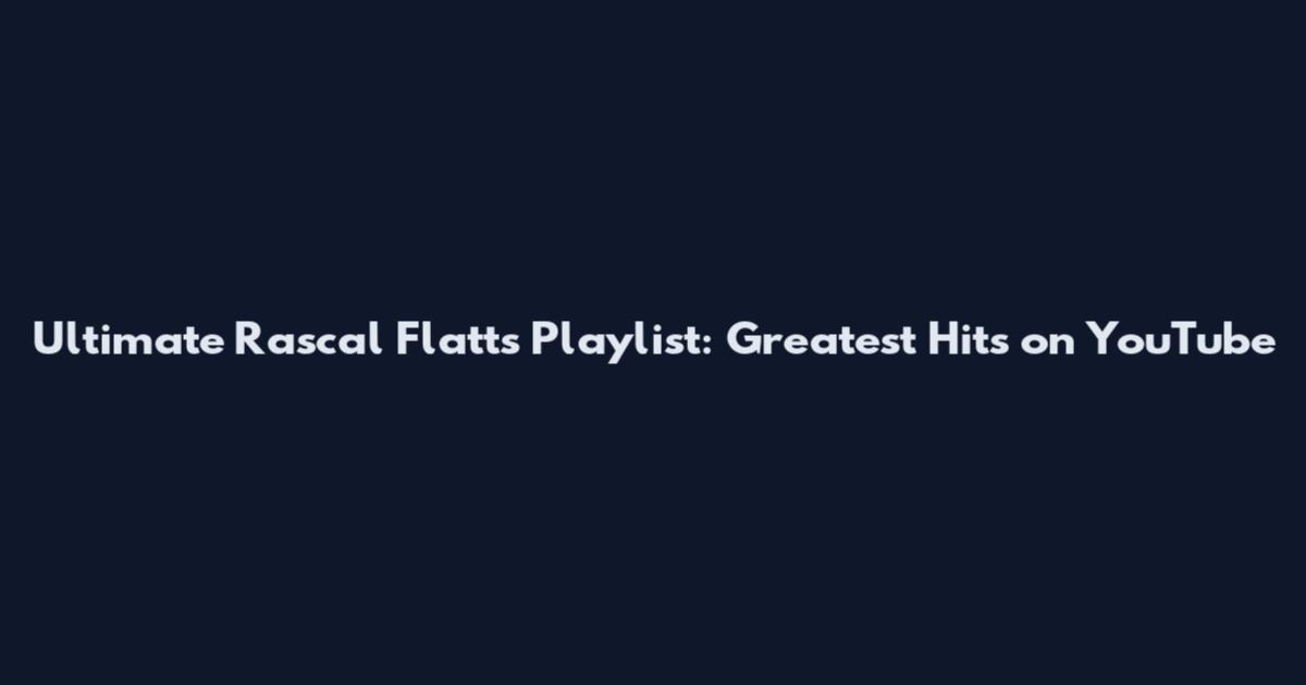 Ultimate Rascal Flatts Playlist: Greatest Hits on YouTube
