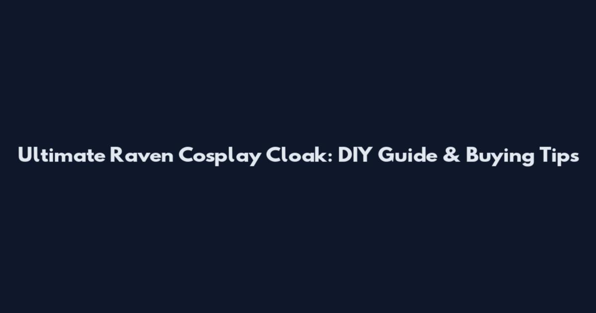 Ultimate Raven Cosplay Cloak: DIY Guide & Buying Tips