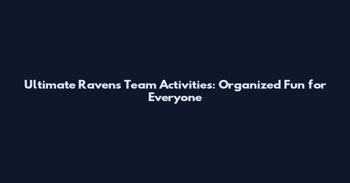 Ultimate Ravens Team Activities: Organized Fun for Everyone