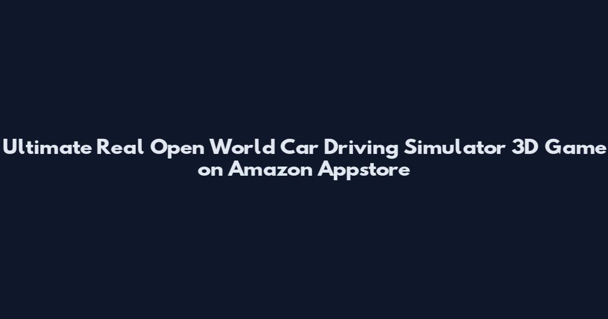 Ultimate Real Open World Car Driving Simulator 3D Game on Amazon Appstore