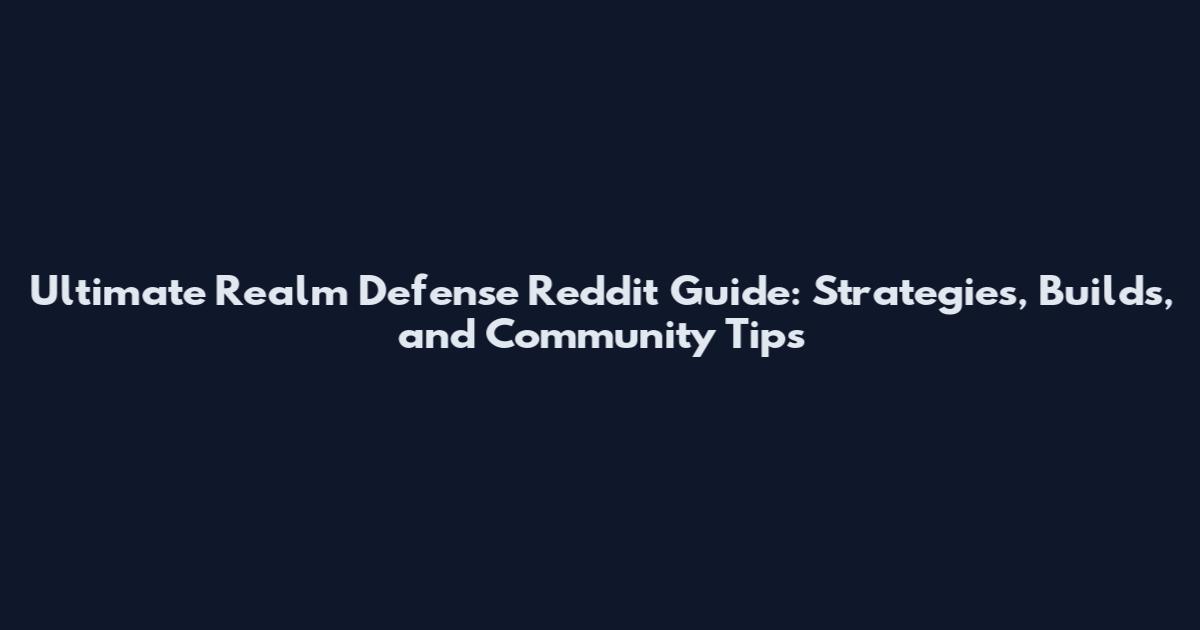 Ultimate Realm Defense Reddit Guide: Strategies, Builds, and Community Tips