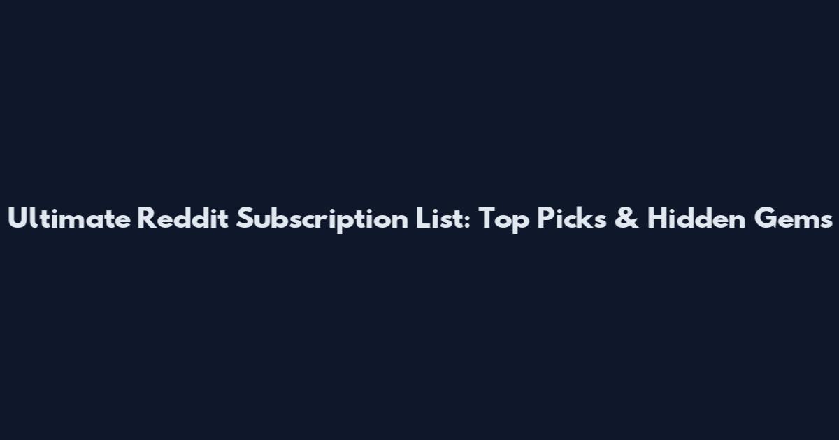 Ultimate Reddit Subscription List: Top Picks & Hidden Gems