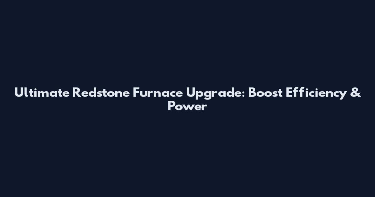 Ultimate Redstone Furnace Upgrade: Boost Efficiency & Power