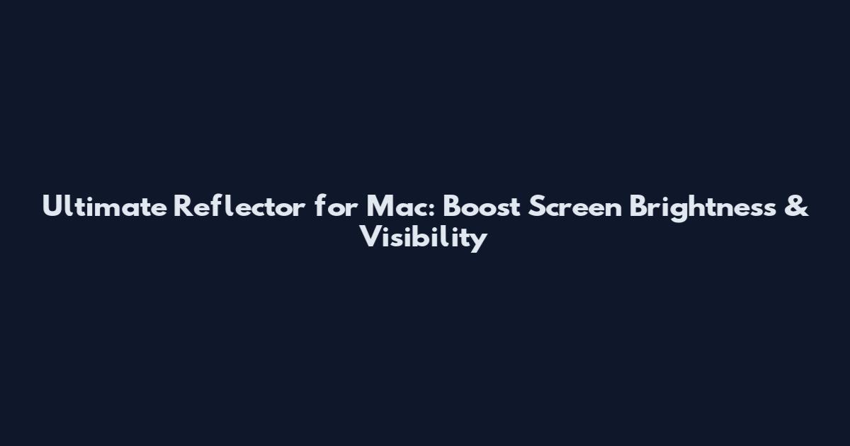 Ultimate Reflector for Mac: Boost Screen Brightness & Visibility