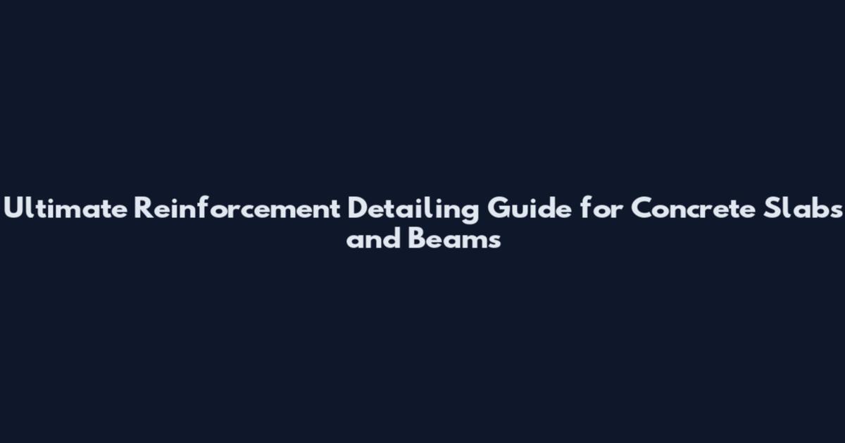 Ultimate Reinforcement Detailing Guide for Concrete Slabs and Beams