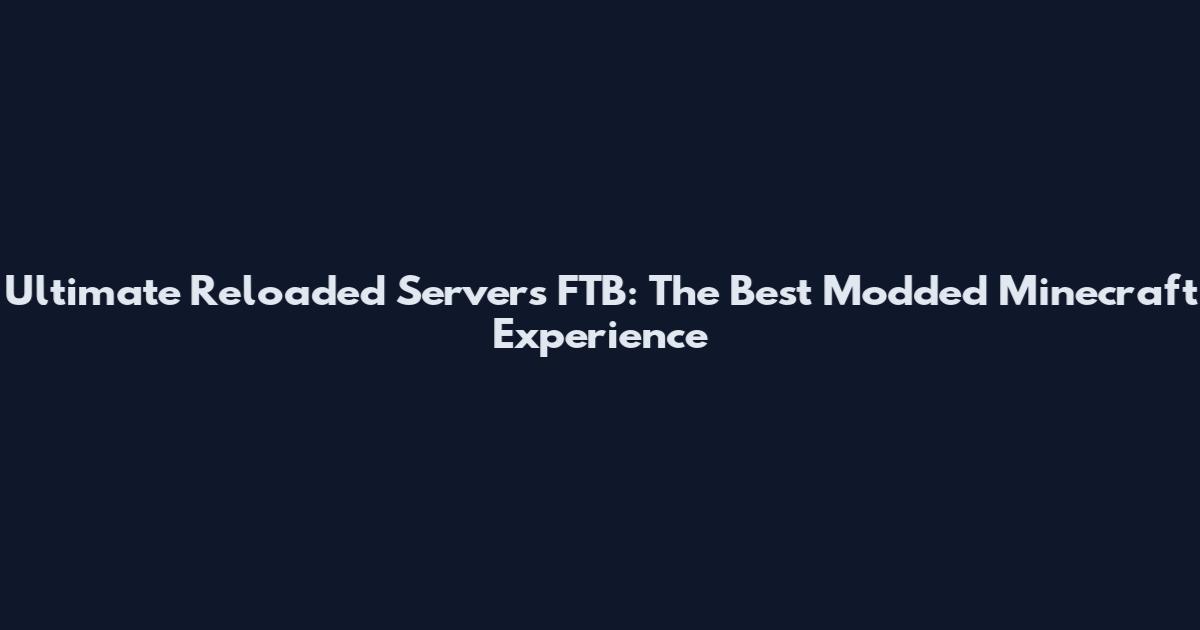Ultimate Reloaded Servers FTB: The Best Modded Minecraft Experience