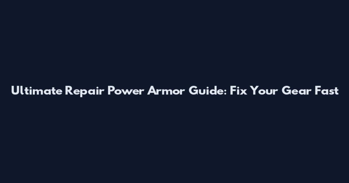 Ultimate Repair Power Armor Guide: Fix Your Gear Fast