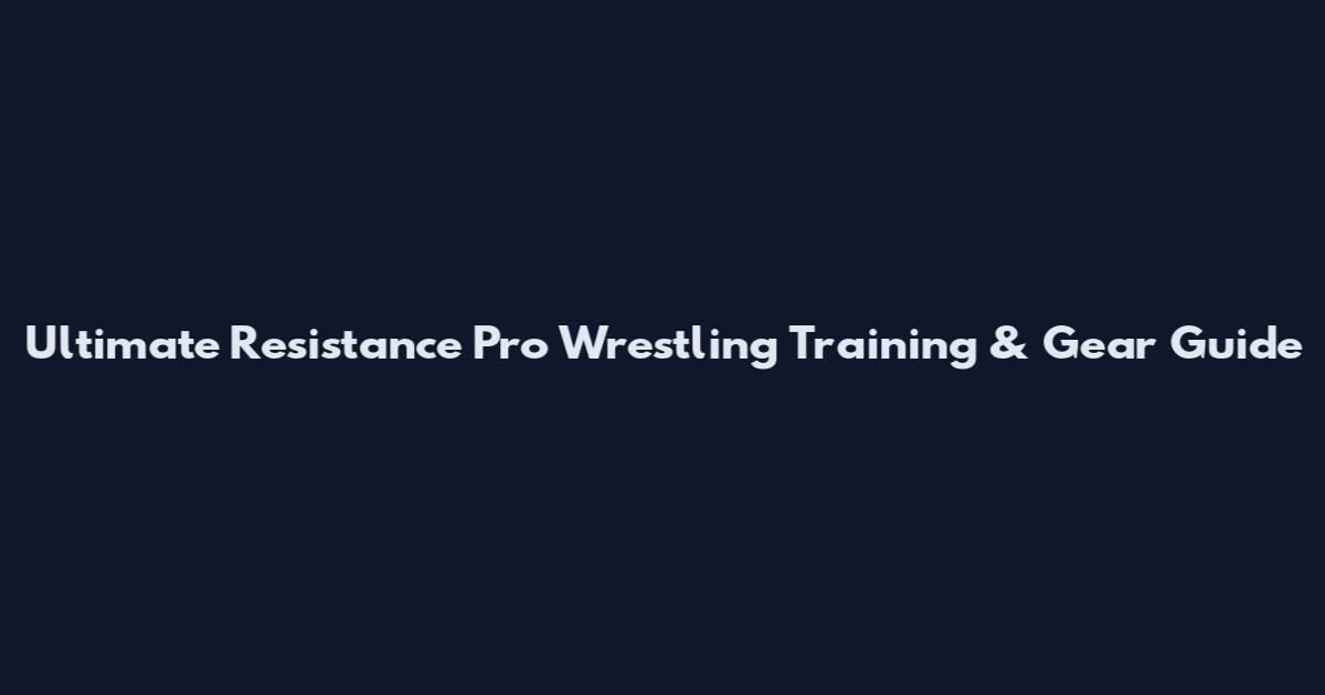 Ultimate Resistance Pro Wrestling Training & Gear Guide