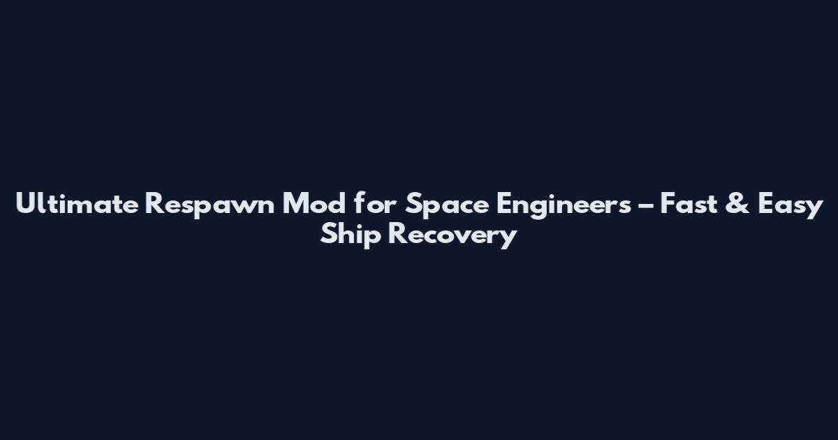 Ultimate Respawn Mod for Space Engineers – Fast & Easy Ship Recovery