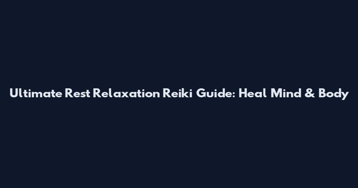 Ultimate Rest Relaxation Reiki Guide: Heal Mind & Body