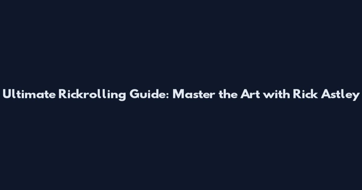 Ultimate Rickrolling Guide: Master the Art with Rick Astley