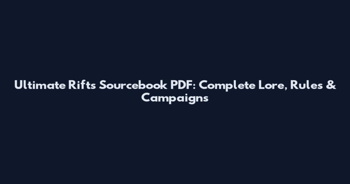 Ultimate Rifts Sourcebook PDF: Complete Lore, Rules & Campaigns