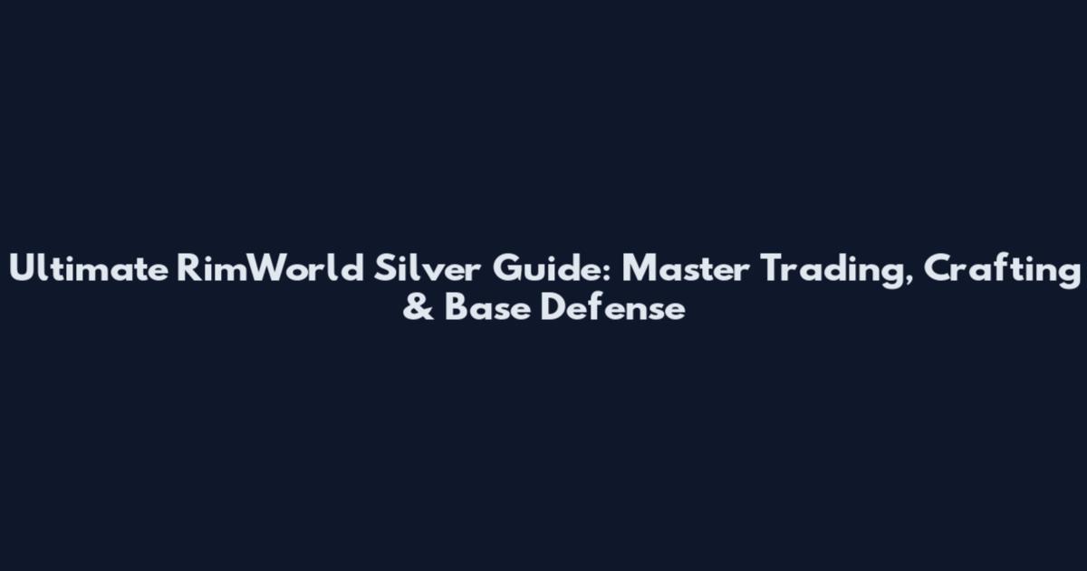 Ultimate RimWorld Silver Guide: Master Trading, Crafting & Base Defense