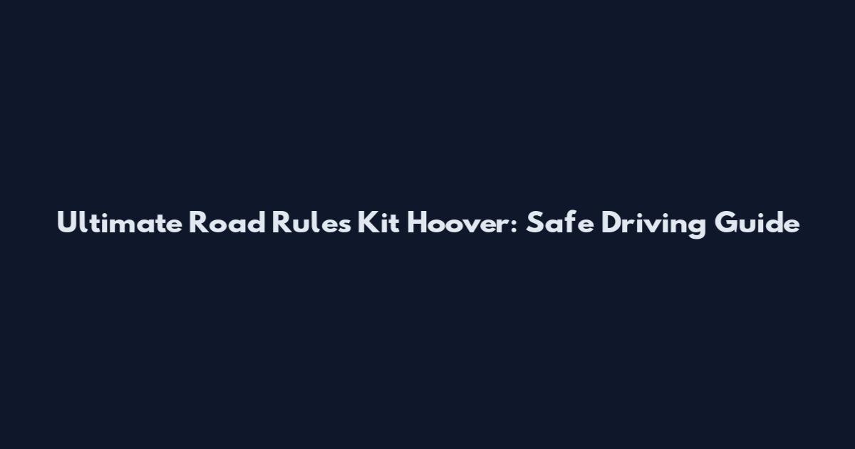 Ultimate Road Rules Kit Hoover: Safe Driving Guide