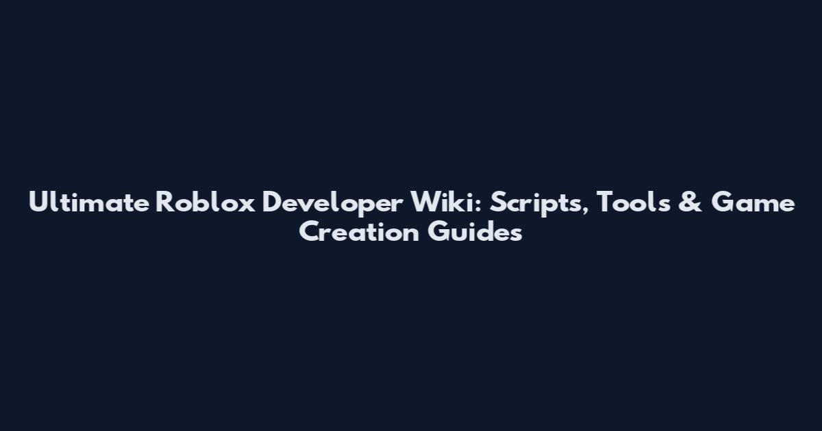 Ultimate Roblox Developer Wiki: Scripts, Tools & Game Creation Guides