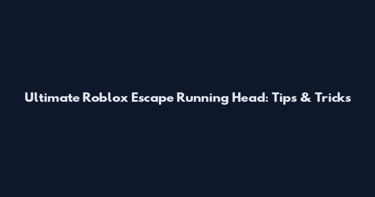 Ultimate Roblox Escape Running Head: Tips & Tricks