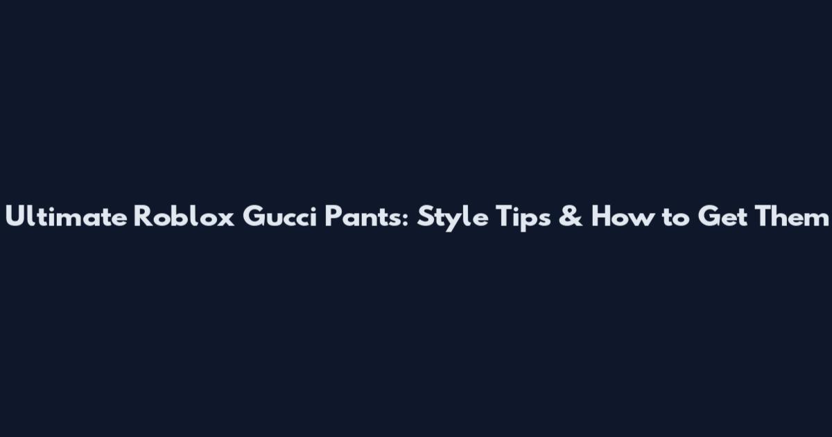 Ultimate Roblox Gucci Pants: Style Tips & How to Get Them