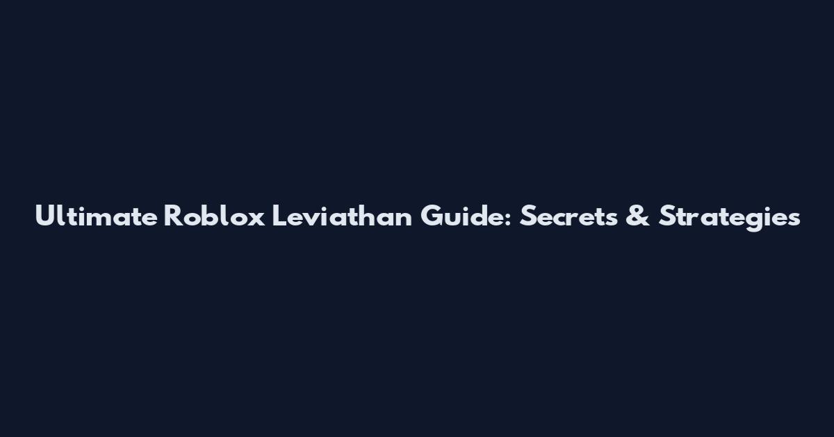 Ultimate Roblox Leviathan Guide: Secrets & Strategies