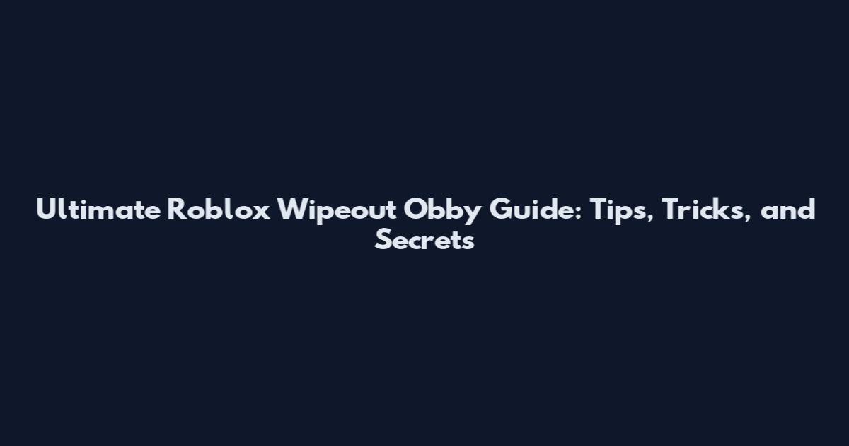 Ultimate Roblox Wipeout Obby Guide: Tips, Tricks, and Secrets