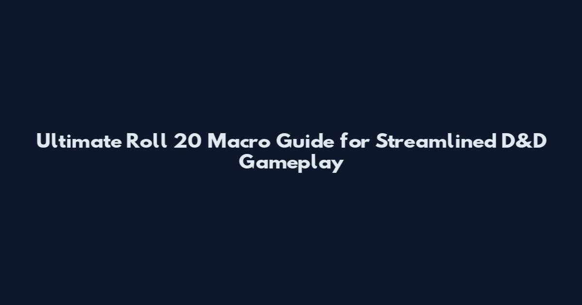 Ultimate Roll 20 Macro Guide for Streamlined D&D Gameplay