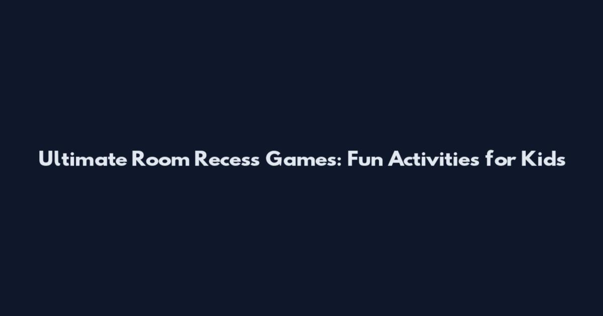 Ultimate Room Recess Games: Fun Activities for Kids