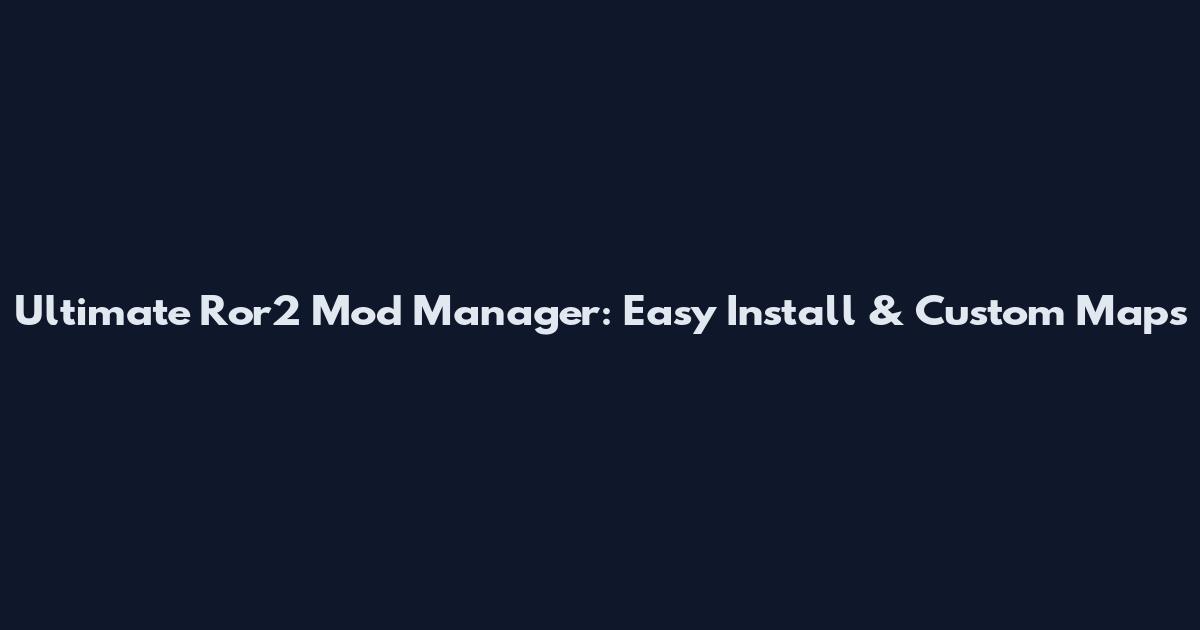 Ultimate Ror2 Mod Manager: Easy Install & Custom Maps
