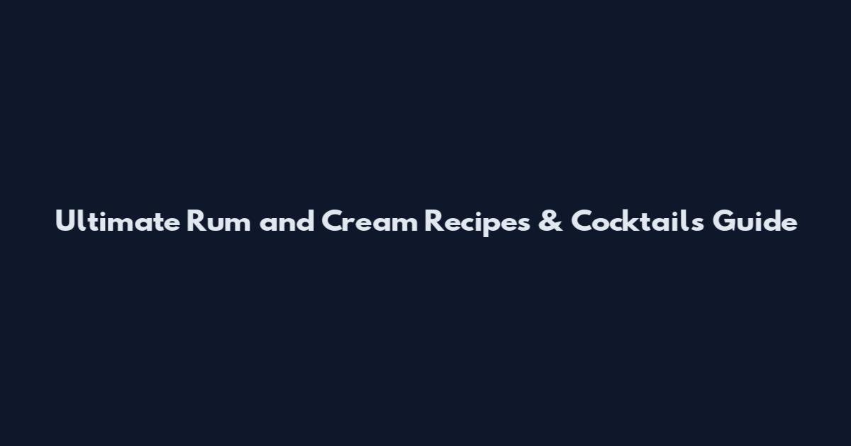 Ultimate Rum and Cream Recipes & Cocktails Guide