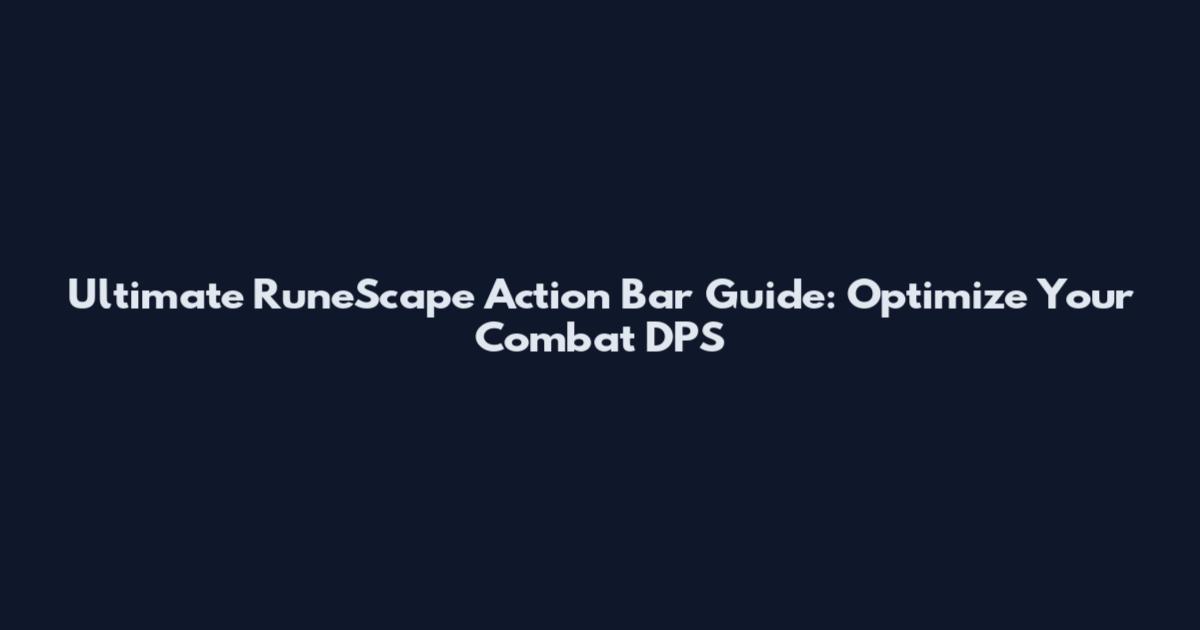 Ultimate RuneScape Action Bar Guide: Optimize Your Combat DPS