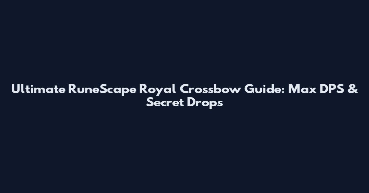 Ultimate RuneScape Royal Crossbow Guide: Max DPS & Secret Drops