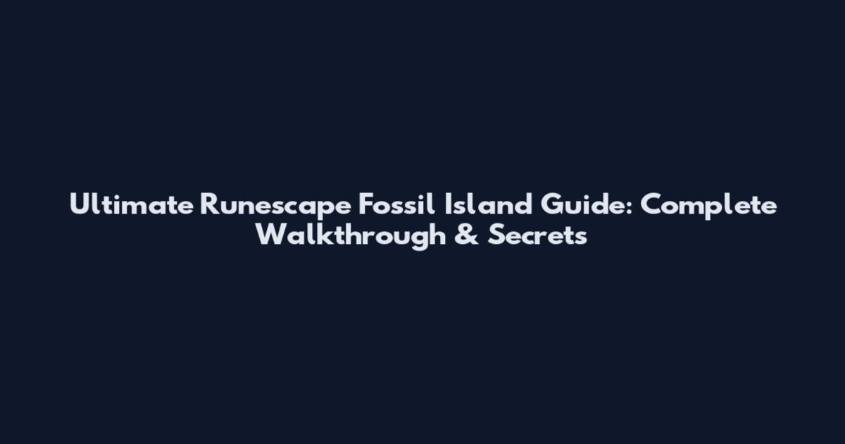 Ultimate Runescape Fossil Island Guide: Complete Walkthrough & Secrets