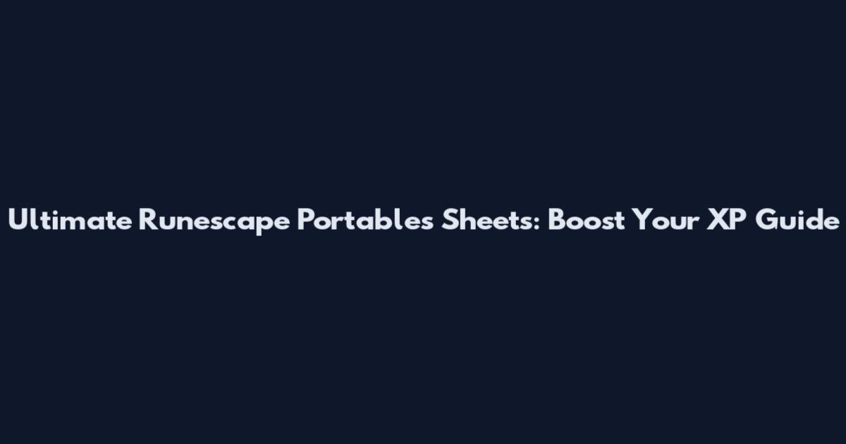 Ultimate Runescape Portables Sheets: Boost Your XP Guide