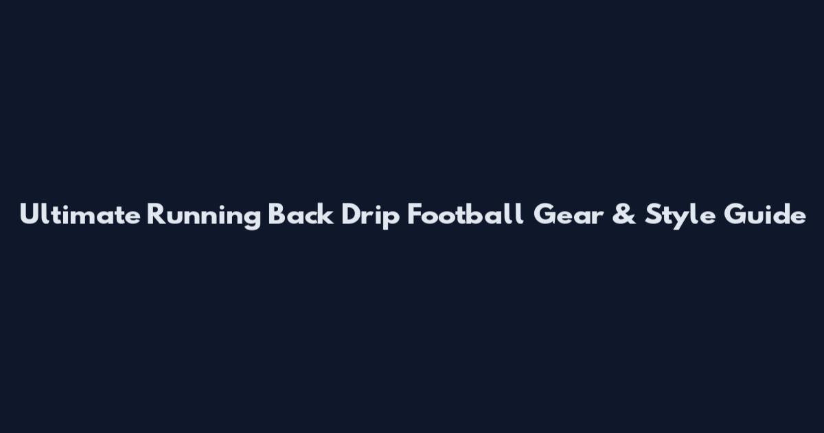 Ultimate Running Back Drip Football Gear & Style Guide