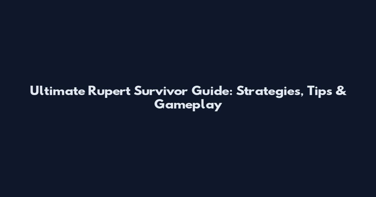 Ultimate Rupert Survivor Guide: Strategies, Tips & Gameplay