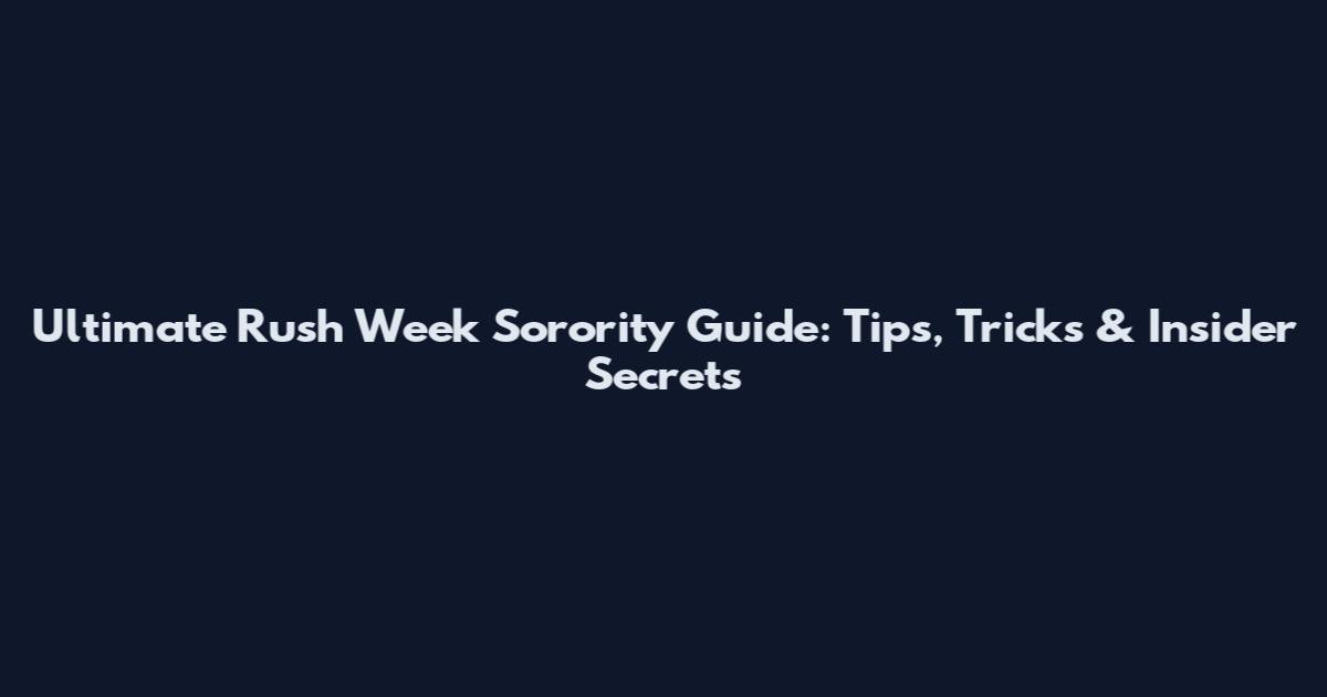 Ultimate Rush Week Sorority Guide: Tips, Tricks & Insider Secrets