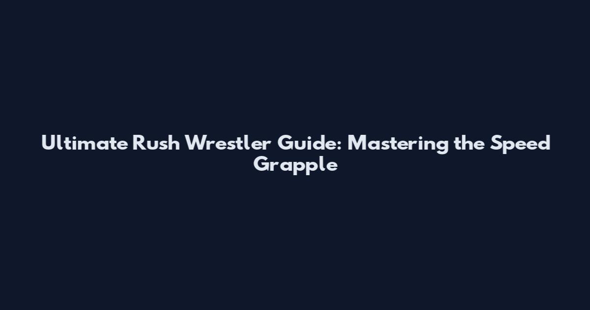 Ultimate Rush Wrestler Guide: Mastering the Speed Grapple