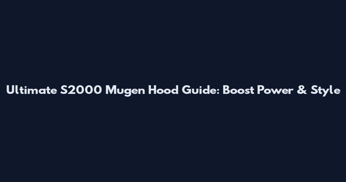 Ultimate S2000 Mugen Hood Guide: Boost Power & Style