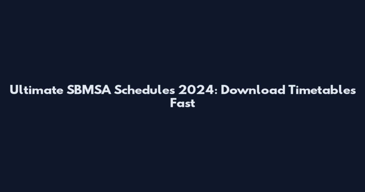 Ultimate SBMSA Schedules 2024: Download Timetables Fast