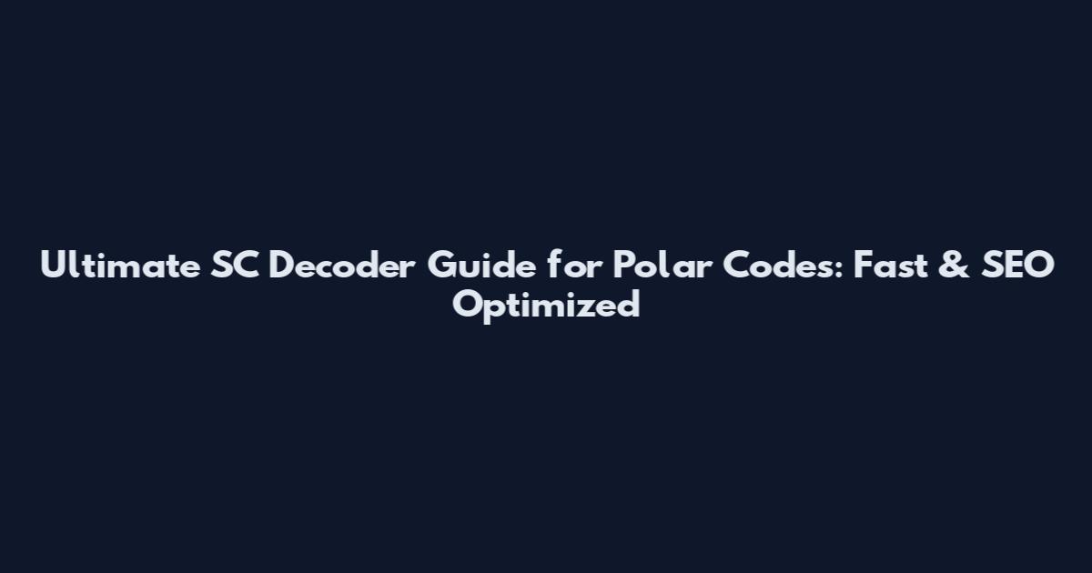Ultimate SC Decoder Guide for Polar Codes: Fast & SEO Optimized