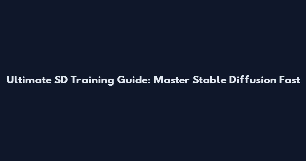Ultimate SD Training Guide: Master Stable Diffusion Fast