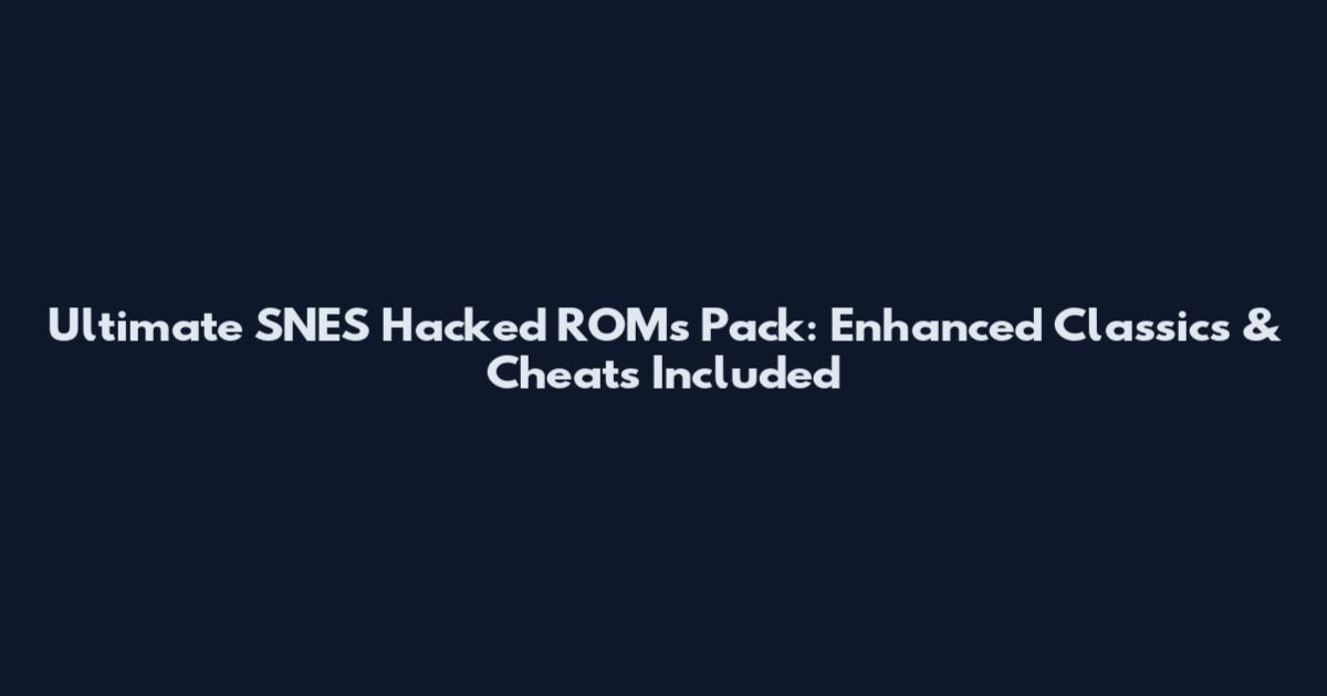 Ultimate SNES Hacked ROMs Pack: Enhanced Classics & Cheats Included