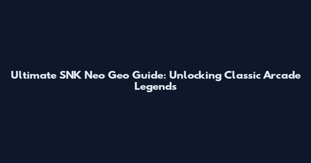 Ultimate SNK Neo Geo Guide: Unlocking Classic Arcade Legends