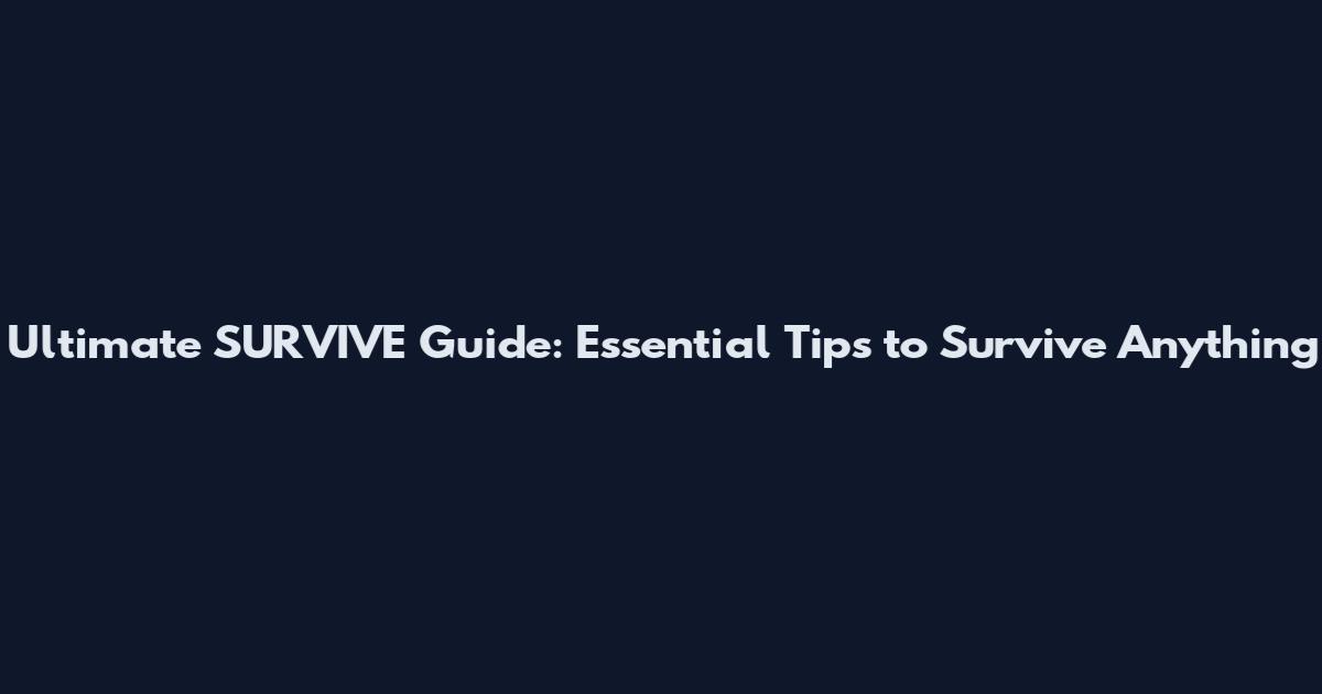 Ultimate SURVIVE Guide: Essential Tips to Survive Anything