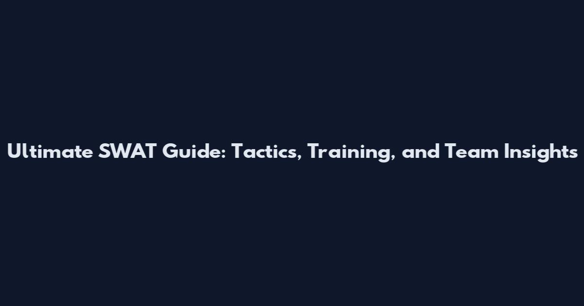 Ultimate SWAT Guide: Tactics, Training, and Team Insights